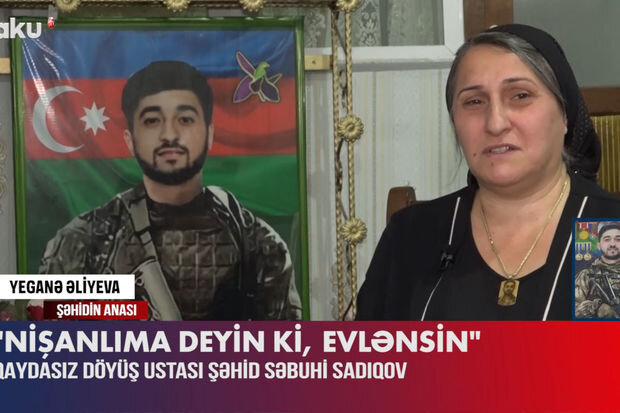 Şəhidlik arzusuna çatan Səbuhi Sadıqovun anasına son sözü - VİDEO
