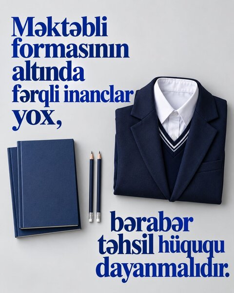 Vahid məktəbli forması təhsildə bərabərliyin təminatı, xarici müdaxilələrə qarşı isə milli şüurun qorunmasıdır