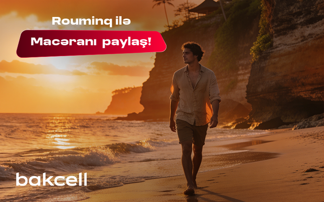Bakcell rouminqi ilə yay tətilində dünyanı kəşf et