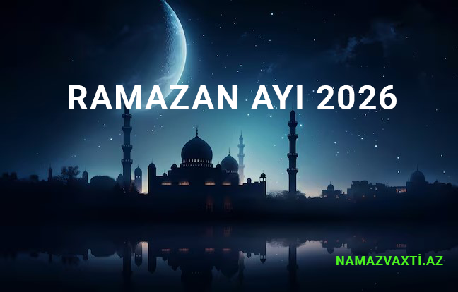 Ramazan ayı 2026 bu tarixdə başlayır