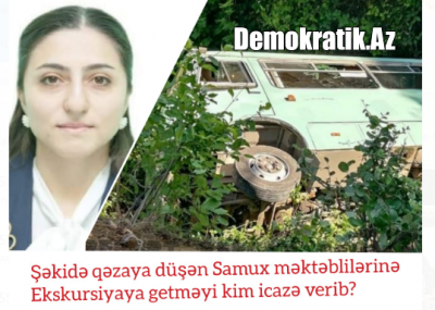 Şəkidə qəzaya düşən məktəblilərin ekskursiyaya getmələrinə kim icazə verib?