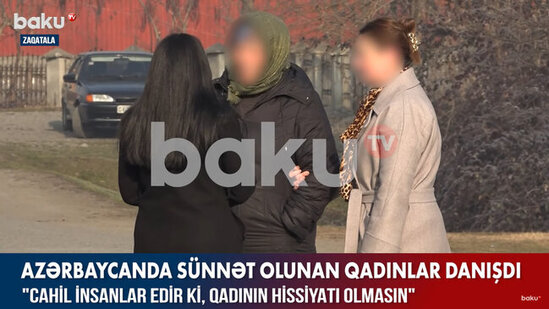 Azərbaycanda sünnət olunan qadınlar danışdı - VİDEO